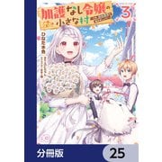 加護なし令嬢の小さな村 ～さあ、領地運営を始めましょう！～【分冊版】 25（KADOKAWA） [電子書籍]