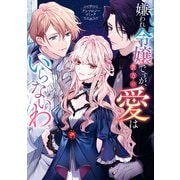 嫌われ令嬢ですが、貴方の愛はいらないわ。 アンソロジーコミック（一迅社） [電子書籍]