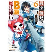 最速無双のB級魔法使い 一発撃たれる前に千発撃ち返す！ 6巻（スクウェア･エニックス） [電子書籍]