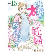 未婚の太っちょ妊婦、移住する ～シングルマザーの町～15（秋水社ORIGINAL） [電子書籍]