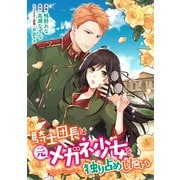 騎士団長は元メガネ少女を独り占めしたい 連載版（14）（一迅社） [電子書籍]