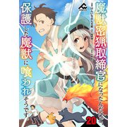 【分冊版】魔獣密猟取締官になったんだけど、保護した魔獣に喰われそうです。 第20話（フロンティアワークス） [電子書籍]