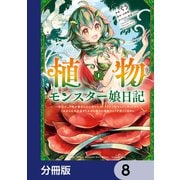 植物モンスター娘日記  ～聖女だった私が裏切られた果てにアルラウネに転生してしまったので、これからは光合成をしながら静かに植物ライフを過ごします～【分冊版】 8（KADOKAWA） [電子書籍]