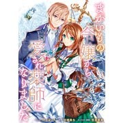 まがいもの令嬢から愛され薬師になりました 連載版（12）（一迅社） [電子書籍]