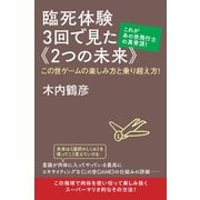 臨死体験3回で見た《2つの未来》 この世ゲームの楽しみ方と乗り超え方！（ヒカルランド） [電子書籍]