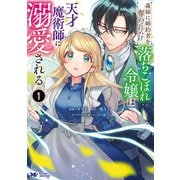 義妹に婚約者を奪われた落ちこぼれ令嬢は、天才魔術師に溺愛される（コミック） ： 1（双葉社） [電子書籍]