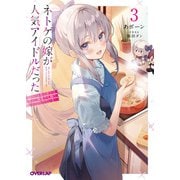 ネトゲの嫁が人気アイドルだった 3 ～クール系の彼女は現実でも嫁のつもりでいる～（オーバーラップ） [電子書籍]