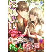 【魅了の魔眼】は危険だからと国外追放された伯爵霊嬢は招き人とともに魔族の国に拾われました（下）（パルプライド） [電子書籍]