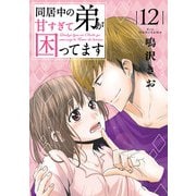 同居中の弟が甘すぎて困ってます12（秋水社ORIGINAL） [電子書籍]