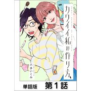 カワイイ私の作り方【単話版】 第1話（日本文芸社） [電子書籍]