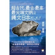超古代、最古・最高・最尖端文明は縄文日本だった！（ヒカルランド） [電子書籍]