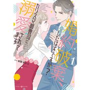 婚約破棄、したはずですが？～カリスマ御曹司に溺愛されてます～1【電子限定特典付き】（マーマレードコミックス） [電子書籍]