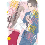 婚約破棄、したはずですが？～カリスマ御曹司に溺愛されてます～【分冊版】6話（マーマレードコミックス） [電子書籍]