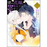 望まれぬ花嫁は一途に皇太子を愛す《フルカラー》（分冊版） 【第7話】（ぶんか社） [電子書籍]