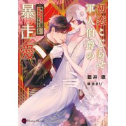 初恋こじらせ軍人伯爵の暴走愛～私、婚約解消二回の没落令嬢なんですけど！？～（二見書房） [電子書籍]
