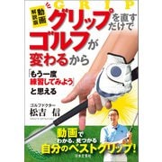 動画解説版 グリップを直すだけでゴルフが変わるから「もう一度練習してみよう」と思える（日本文芸社） [電子書籍]
