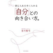 望む人生を手に入れる「自分」との向き合い方。（日本文芸社） [電子書籍]