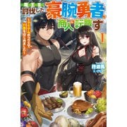 【電子版限定特典付き】魔王を討伐した豪腕勇者、商人に転職す1 ～アイテムボックスで行商をはじめました～（ホビージャパン） [電子書籍]