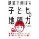 鉄道で伸ばす子どもの地頭力（天夢人） [電子書籍]