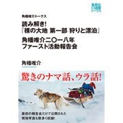 読み解き！「裸の大地 第一部 狩りと漂泊」 角幡唯介二〇一八年ファースト活動報告（角幡唯介トークス）（集英社） [電子書籍]