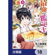 最強の鑑定士って誰のこと？ ～満腹ごはんで異世界生活～【分冊版】 18（KADOKAWA） [電子書籍]