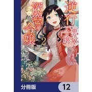 逆行した悪役令嬢は、なぜか魔力を失ったので深窓の令嬢になります【分冊版】 12（KADOKAWA） [電子書籍]