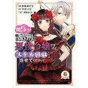 まだ間に合う！明日処刑される悪役令嬢ですけど、スチル回収だけはさせてください！ 分冊版（6）（講談社） [電子書籍]