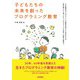 子どもたちの未来を創ったプログラミング教育 ～日本最初のプログラミング教育を受けた小学生たちは一世代後にどう育ったか、プログラミングが育てた思考・創造力～（技術評論社） [電子書籍]