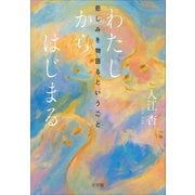 わたしからはじまる ～悲しみを物語るということ～（小学館） [電子書籍]