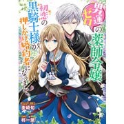 男運ゼロの薬師令嬢、初恋の黒騎士様が押しかけ婚約者になりまして。 連載版（12）（一迅社） [電子書籍]