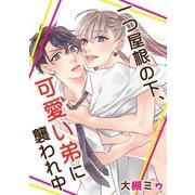 一つ屋根の下、可愛い弟に襲われ中（日本文芸社） [電子書籍]