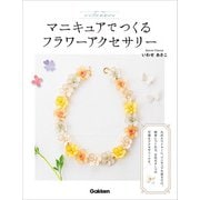 シンプルかわいいマニキュアでつくるフラワーアクセサリー（学研） [電子書籍]