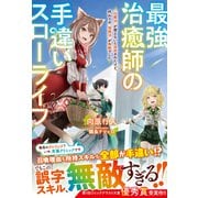 最強治癒師の手違いスローライフ～「白魔法」が使えないと追放されたけど、代わりの「城魔法」が無敵でした～【電子限定SS付き】（スターツ出版） [電子書籍]
