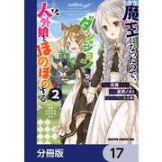 魔王になったので、ダンジョン造って人外娘とほのぼのする【分冊版】 17（KADOKAWA） [電子書籍]