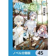異世界薬局【ノベル分冊版】 45（KADOKAWA） [電子書籍]