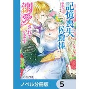 記憶喪失の侯爵様に溺愛されています【ノベル分冊版】 5（KADOKAWA） [電子書籍]