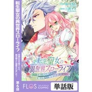 転生聖女の異世界スローライフ ～奇跡の花を育てたら、魔法騎士に溺愛されました～ 第6話（KADOKAWA） [電子書籍]