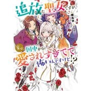 追放された聖女ですが、実は国中から愛されすぎてて怖いんですけど！？（アース・スター エンターテイメント） [電子書籍]
