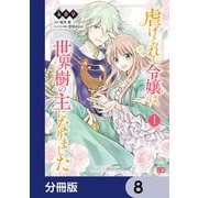 虐げられし令嬢は、世界樹の主になりました【分冊版】 8（KADOKAWA） [電子書籍]