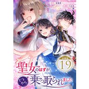聖女のはずが、どうやら乗っ取られました【分冊版】 19（スクウェア･エニックス） [電子書籍]