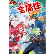 えっ、能力なしでパーティ追放された俺が全属性魔法使い！？ 最強のオールラウンダー目指して謙虚に頑張ります2（アルファポリス） [電子書籍]