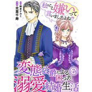 私のこと嫌いって言いましたよね！？変態公爵による困った溺愛結婚生活 7（秋水社ORIGINAL） [電子書籍]