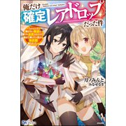 俺だけ《確定レアドロップ》だった件 ～スライムすら倒せない無能と罵られ追放されたけど、初めて倒した一匹から強武器落ちました～ 【電子限定SS付】（ぶんか社） [電子書籍]