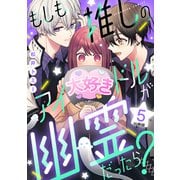 もしも推しのアイドルが幽霊だったら？ 分冊版（5）（講談社） [電子書籍]