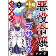 悪役令嬢な超かわいい私がブサイクな武器にならないとイケメンに愛されないなんて信じらんない！（分冊版） 【第5話】（ぶんか社） [電子書籍]
