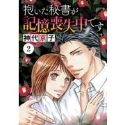 抱いた秘書が記憶喪失中です 2（秋田書店） [電子書籍]
