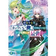 精霊少女に「カッコいい俺」だけ見せていたら、いつの間にか最強になっていた（KADOKAWA） [電子書籍]