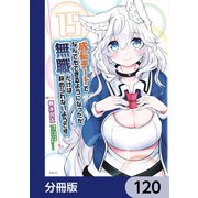 成長チートでなんでもできるようになったが、無職だけは辞められないようです【分冊版】 120（KADOKAWA） [電子書籍]