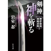 剣神 神を斬る 神夢想流林崎甚助1（中央公論新社） [電子書籍]