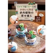 リメイク＆リユースでかわいく作る多肉植物の寄せ植え（主婦の友社） [電子書籍]